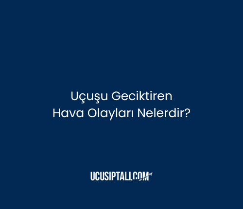 Uçuşu Geciktiren Hava Olayları Nelerdir?