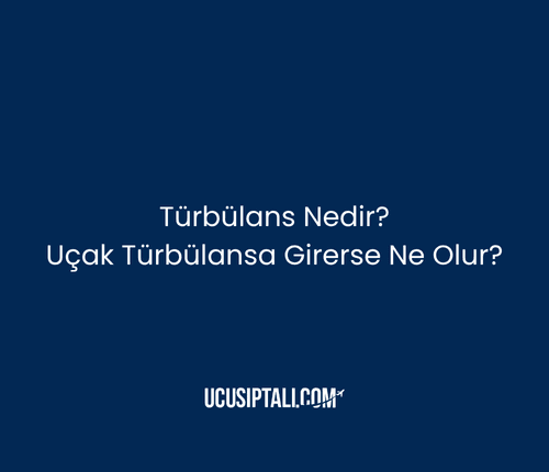 Türbülans Nedir? Uçak Türbülansa Girerse Ne Olur?