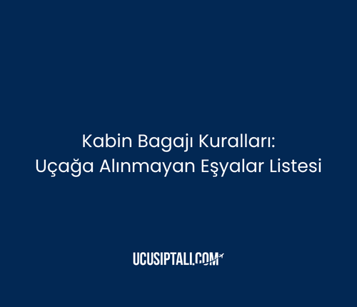 Kabin Bagajı Kuralları: Uçağa Alınmayan Eşyalar Listesi