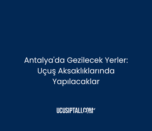 Antalya'da Gezilecek Yerler: Uçuş Aksaklıklarında Yapılacaklar
