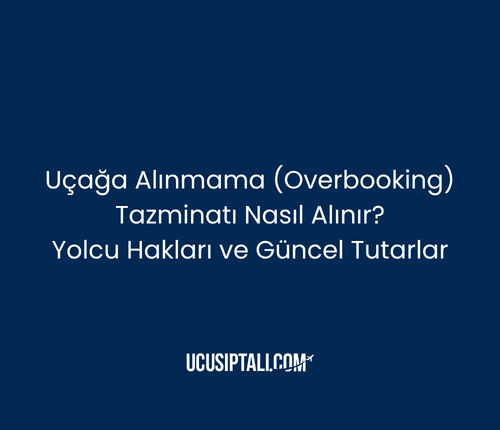 Uçağa Alınmama (Overbooking) Tazminatı Nasıl Alınır? Yolcu Hakları ve Güncel Tutarlar