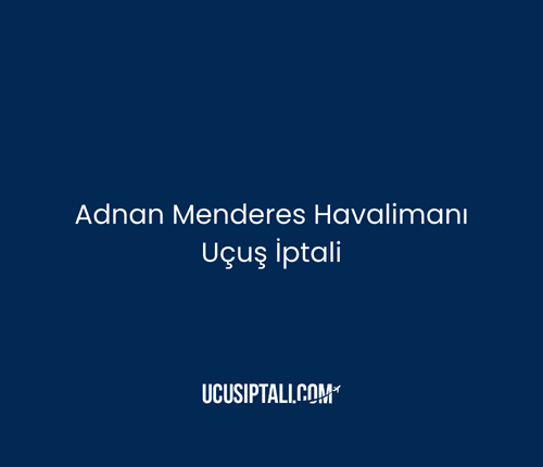 Adnan Menderes Havalimanı Uçuş İptali: Tazminat Hakkınız Var mı?