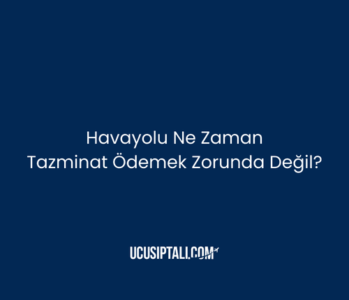 Havayolu Ne Zaman Tazminat Ödemek Zorunda Değil?