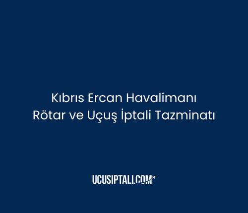 Kıbrıs Ercan Havalimanı Rötar ve Uçuş İptali Tazminatı