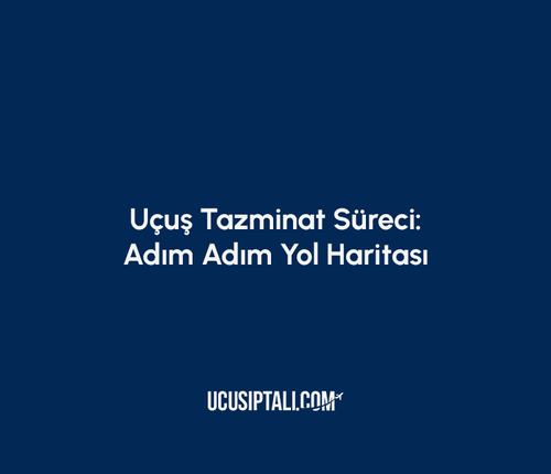 Uçuş Tazminat Süreci: Adım Adım Yol Haritası