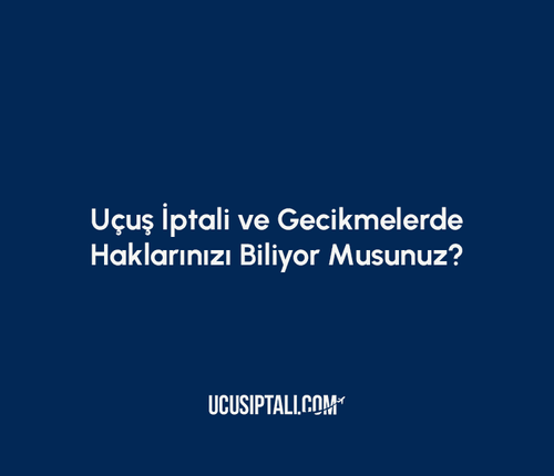 Uçuş İptali ve Gecikmelerde Haklarınızı Biliyor Musunuz?